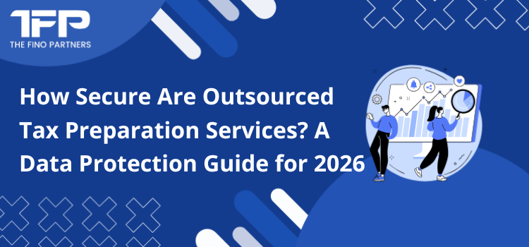 How Secure Are Outsourced Tax Preparation Services? A Data Protection Guide for 2026